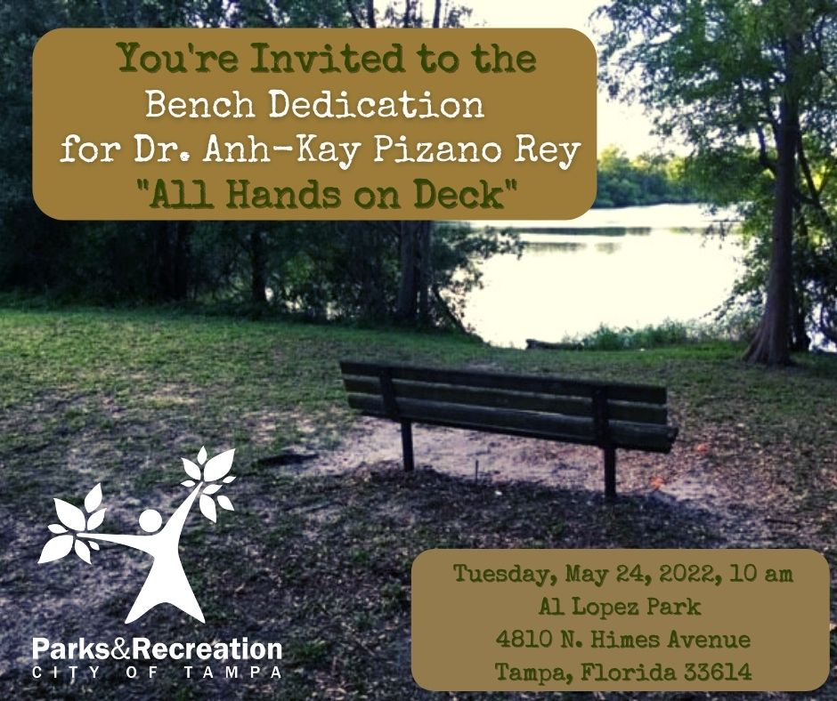 You're invited to the Bench Dedication for Dr. Anh-Kay Pizano Rey &quot;All Hands on Deck&quot; - Tuesday, May 24, 2022 at 10 a.m. Al Lopez Park