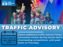 Alt text: Tampa Convention Center logo, cheerleaders doing stunt on stage, traffic advisory Thurs. April 23 - Sun. April 26, 2026 Expect additional traffic around Tampa Convention Center during Varsity Spirit cheerleading competitions, with peak levels on Thursday.