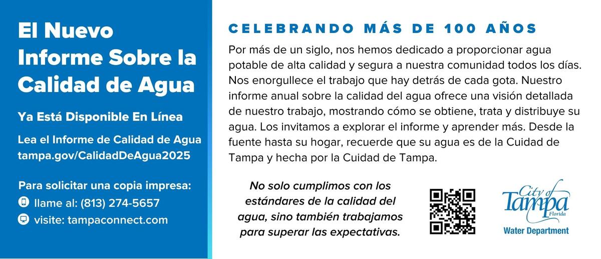 El Nuevo Informe Sobre la Calidad de Agua Ya Está Disponible En Líne, visite tampa.gov/CalidadDeAgua2025. 